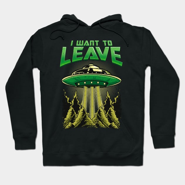 Cute & Funny I Want To Leave UFO Aliens Spaceship Hoodie by theperfectpresents